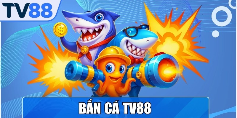 Bắn Cá TV88