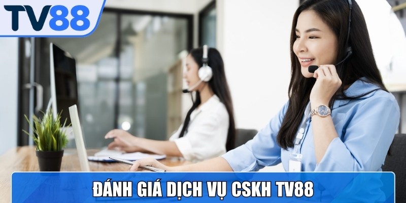 Dịch vụ CSKH TV88 tận tâm, chuyên nghiệp được bet thủ tin tưởng