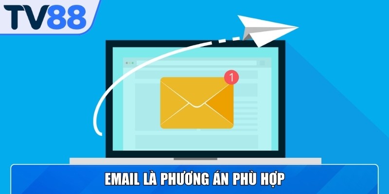 Email là phương án phù hợp để liên hệ nếu vấn đề cần mô tả chỉ tiết