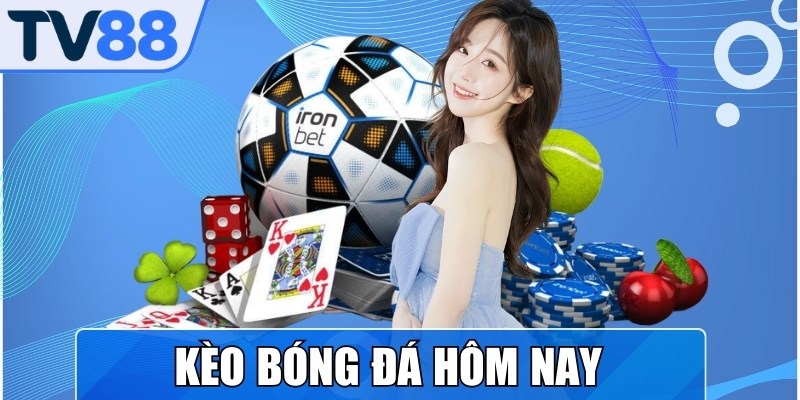 Kèo Bóng Đá Hôm Nay